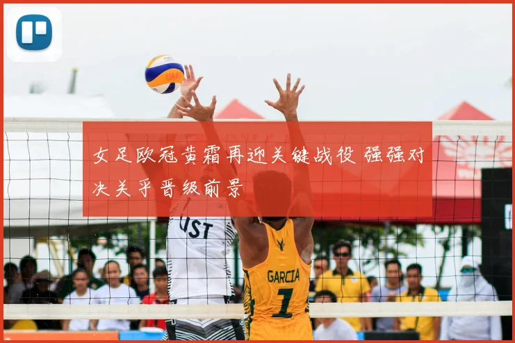 女足欧冠黄霜再迎关键战役 强强对决关乎晋级前景