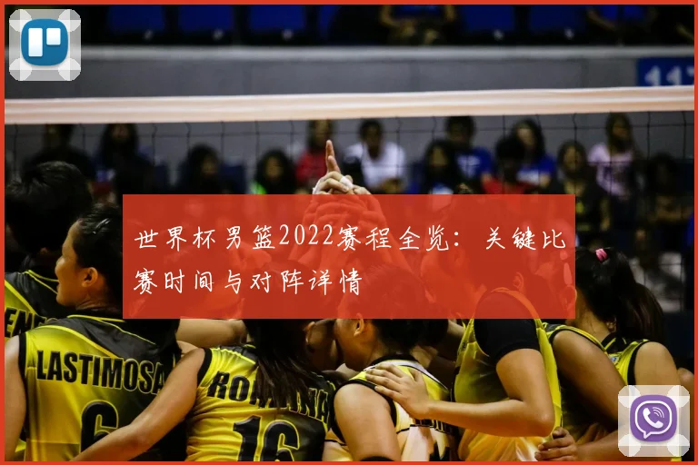世界杯男篮2022赛程全览：关键比赛时间与对阵详情