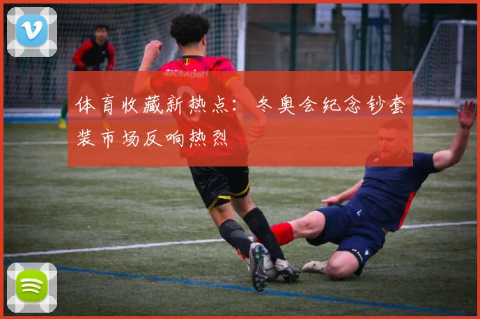 体育收藏新热点：冬奥会纪念钞套装市场反响热烈